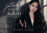 Dari Tanggamus ke Industri Musik, Vania Luana Hadirkan Debut Emosional Lewat “Jatuh Dipelukan Salah”