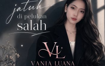 Dari Tanggamus ke Industri Musik, Vania Luana Hadirkan Debut Emosional Lewat “Jatuh Dipelukan Salah”